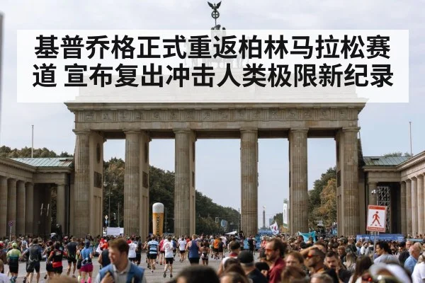 基普乔格正式重返柏林马拉松赛道 宣布复出冲击人类极限新纪录